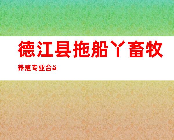 德江县拖船丫畜牧养殖专业合作社
